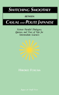 Switching Smoothly Between Casual and Polite Japanese: Sixteen Dialogues, Quizzes, and Tons of Tips for Intermediate Learners