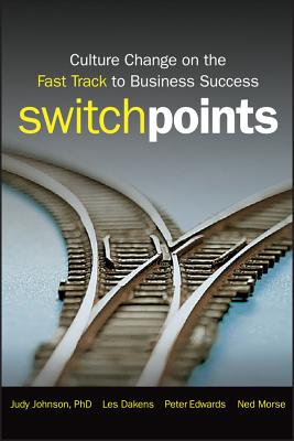 Switchpoints: Culture Change on the Fast Track to Business Success - Johnson, Judy, and Dakens, Les, and Edwards, Peter