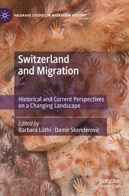 Switzerland and Migration: Historical and Current Perspectives on a Changing Landscape - Lthi, Barbara (Editor), and Skenderovic, Damir (Editor)