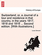Switzerland: Or, a Journal of a Tour and Residence in That Country, in the Years 1817, 1818 and 1819: Followed by an Historical Sketch on the Manners and Customs of Ancient and Modern Helvetia; Volume 2