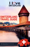 Switzerland Travel Guide: Travel Guide Switzerland, I love Switzerland travel book. Geneva travel guide, Basel travel guide, Zurich travel guide, Lucerne travel guide.