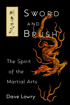 Sword and Brush: The Spirit of the Martial Arts - Lowry, Dave