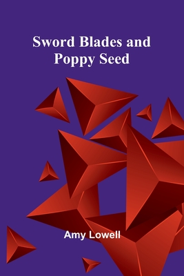 Sword Blades and Poppy Seed - Lowell, Amy