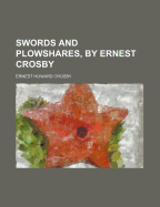 Swords and Plowshares, by Ernest Crosby