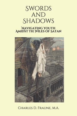 Swords and Shadows: Navigating Youth Amidst the Wiles of Satan - Fraune, Charles D