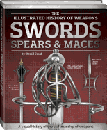 Swords, Spears & Maces: The Illustrated History of Weapons