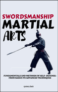 Swordsmanship Martial Arts: Fundamentals And Methods Of Self-Defense: From Basics To Advanced Techniques