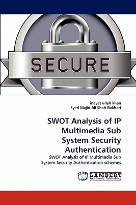 SWOT Analysis of IP Multimedia Sub System Security Authentication - Khan, Inayat Ullah, and Majid Ali Shah Bukhari, Syed