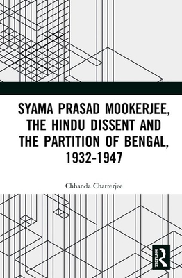 Syama Prasad Mookerjee, the Hindu Dissent and the Partition of Bengal, 1932-1947 - Chatterjee, Chhanda