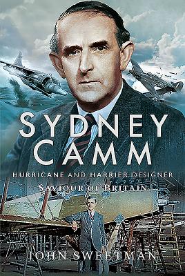 Sydney Camm: Hurricane and Harrier Designer: Saviour of Britain - Sweetman, John