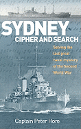 Sydney, Cipher, and Search: Solving the Last Great Naval Mystery of the Second World War