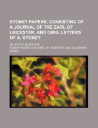 Sydney Papers, Consisting of a Journal of the Earl of Leicester, and Orig. Letters of A. Sydney: Ed. by R.W. Blencowe