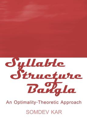 Syllable Structure of Bangla: An Optimality-Theoretic Approach - Kar, Somdev
