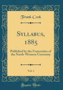 Syllabus, 1885, Vol. 1: Published by the Fraternities of the North-Western University (Classic Reprint)