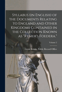 Syllabus (in English) of the Documents Relating to England and Other Kingdoms Contained in the Collection Known as "Rymer's Foedera."; Volume 2