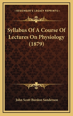 Syllabus of a Course of Lectures on Physiology (1879) - Sanderson, John Scott Burdon