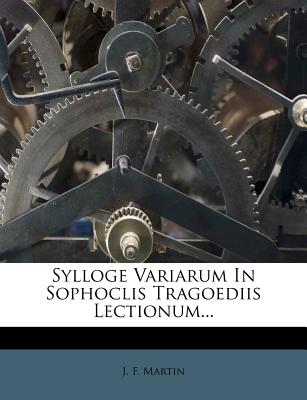 Sylloge Variarum in Sophoclis Tragoediis Lectionum... - Martin, J F