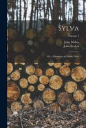 Sylva: Or, a Discourse of Forest Trees; Volume 2