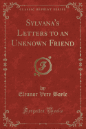 Sylvana's Letters to an Unknown Friend (Classic Reprint)