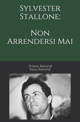 Sylvester Stallone: Non Arrendersi Mai - Raimondi, Rocco, and Raimondi, Antonio