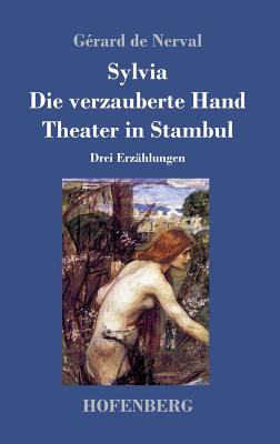 Sylvia / Die verzauberte Hand / Theater in Stambul: Drei Erzhlungen - Nerval, Grard de