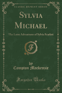 Sylvia Michael: The Later Adventures of Sylvia Scarlett (Classic Reprint)