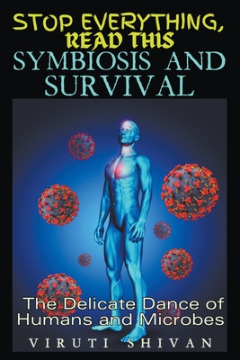 Symbiosis and Survival - The Delicate Dance of Humans and Microbes - Shivan, Viruti Satyan