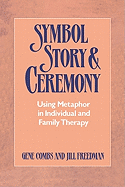 Symbol, Story, and Ceremony: Using Metaphor in Individual and Family Therapy