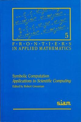 Symbolic Computation Applications to Scientific Computing - Grossman, Robert (Editor)