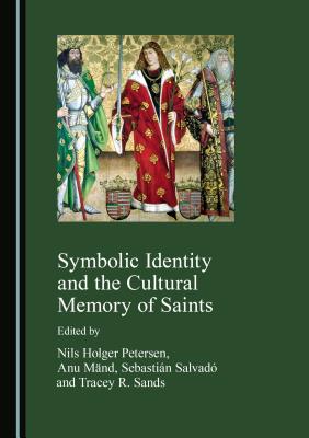 Symbolic Identity and the Cultural Memory of Saints - Mnd Anu (Editor), and Petersen, Nils Holger (Editor)