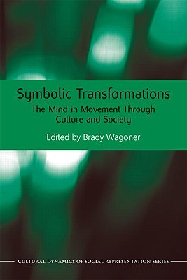 Symbolic Transformations: The Mind in Movement Through Culture and Society - Wagoner, Brady (Editor)