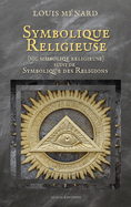 Symbolique Religieuse (sic Simboliqe religieuse): suivi de Symbolique des Religions