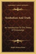 Symbolism And Truth: An Introduction To The Theory Of Knowledge