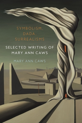 Symbolism, Dada, Surrealisms: Selected Writing of Mary Ann Caws - Caws, Mary Ann