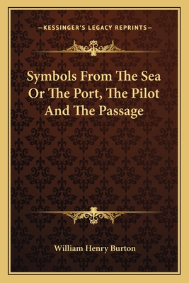 Symbols from the Sea or the Port, the Pilot and the Passage - Burton, William Henry