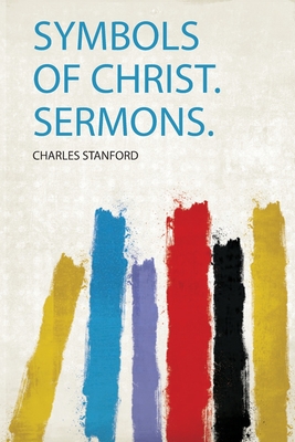 Symbols of Christ. Sermons. - Stanford, Charles (Creator)