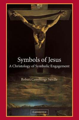 Symbols of Jesus: A Christology of Symbolic Engagement - Neville, Robert Cummings, and Neville, Beth