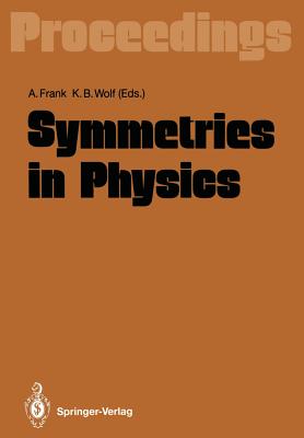 Symmetries in Physics: Proceedings of the International Symposium Held in Honor of Professor Marcos Moshinsky at Cocoyoc, Morelos, Mxico, June 3-7, 1991 - Frank, Alejandro (Editor), and Wolf, Kurt B (Editor)