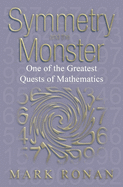 Symmetry and the Monster: One of the Greatest Quests of Mathematics