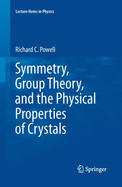 Symmetry, Group Theory, and the Physical Properties of Crystals - Powell, Richard C