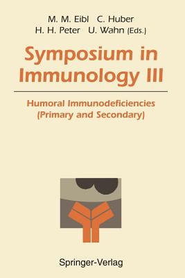 Symposium in Immunology III: Humoral Immunodeficiencies (Primary and Secondary) - Eibl, Martha M (Editor), and Huber, Christoph (Editor), and Peter, Hans H (Editor)