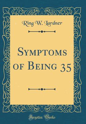 Symptoms of Being 35 (Classic Reprint) - Lardner, Ring W