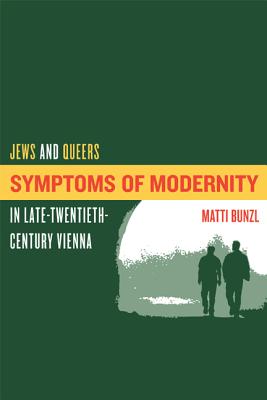 Symptoms of Modernity: Jews and Queers in Late-Twentieth-Century Vienna - Bunzl, Matti