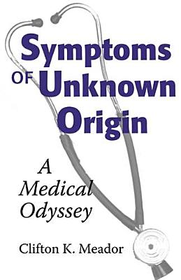 Symptoms of Unknown Origin: A Medical Odyssey - Meador, Clifton K, MD