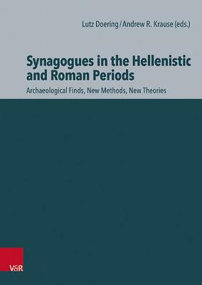 Synagogues in the Hellenistic and Roman Periods: Archaeological Finds, New Methods, New Theories - Doering, Lutz (Editor), and Krause, Andrew R (Editor)