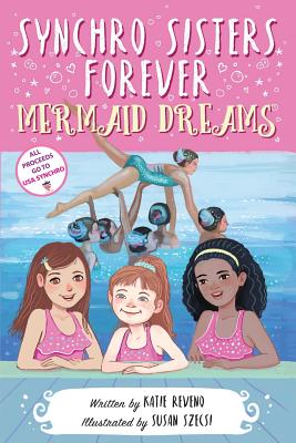 Synchro Sisters Forever: Mermaid Dreams - Reveno, Katie, and Migliore, John (Photographer)