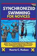 Synchronized Swimming for Novices: Embark on a Transformative Journey of Movement Mastery, And the Sublime Fusion of Precision, Poise, and Passion in the Depths of Synchronized Swimming Excellence