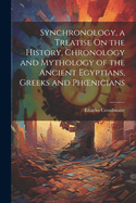 Synchronology, a Treatise On the History, Chronology and Mythology of the Ancient Egyptians, Greeks and Phoenicians