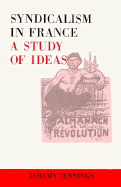 Syndicalism in France: A Study of Ideas - Jennings, Jeremy