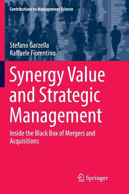 Synergy Value and Strategic Management: Inside the Black Box of Mergers and Acquisitions - Garzella, Stefano, and Fiorentino, Raffaele